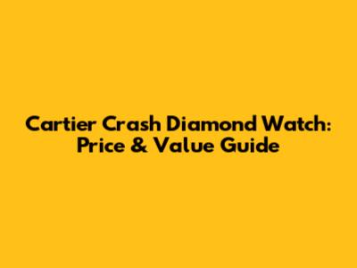 Cartier Crash Diamond Watch: Price & Value Guide