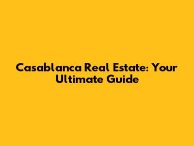 Casablanca Real Estate: Your Ultimate Guide