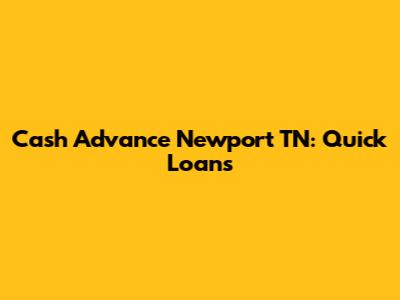Cash Advance Newport TN: Quick Loans