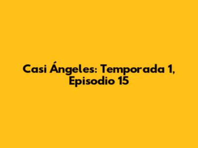 Casi Ángeles: Temporada 1, Episodio 15
