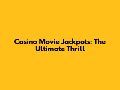 Casino Movie Jackpots: The Ultimate Thrill