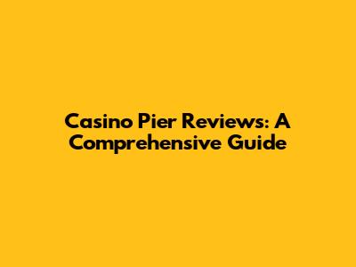 Casino Pier Reviews: A Comprehensive Guide