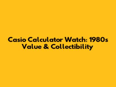 Casio Calculator Watch: 1980s Value & Collectibility