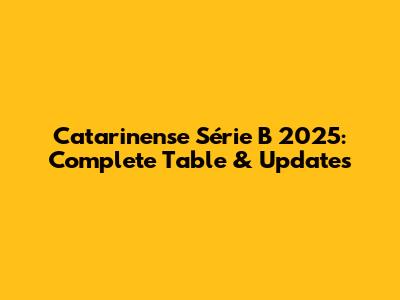 Catarinense Série B 2025: Complete Table & Updates