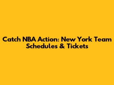 Catch NBA Action: New York Team Schedules & Tickets