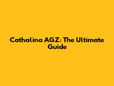 Cathalina AGZ: The Ultimate Guide