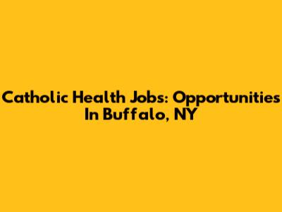 Catholic Health Jobs: Opportunities In Buffalo, NY