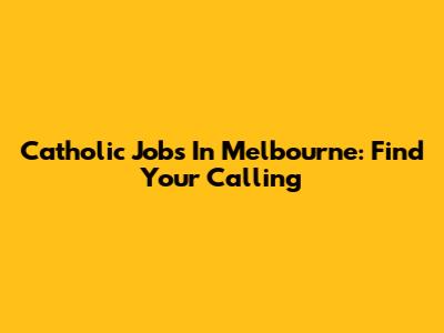 Catholic Jobs In Melbourne: Find Your Calling