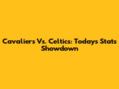 Cavaliers Vs. Celtics: Today's Stats Showdown