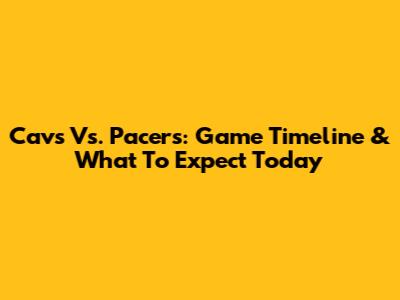 Cavs Vs. Pacers: Game Timeline & What To Expect Today