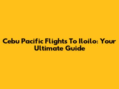 Cebu Pacific Flights To Iloilo: Your Ultimate Guide