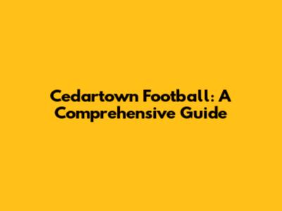 Cedartown Football: A Comprehensive Guide