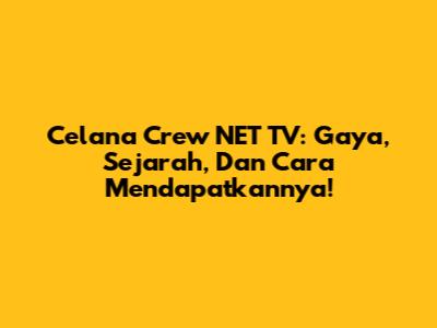 Celana Crew NET TV: Gaya, Sejarah, Dan Cara Mendapatkannya!