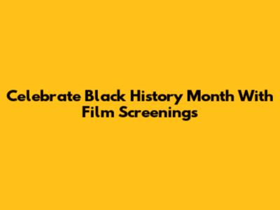 Celebrate Black History Month With Film Screenings