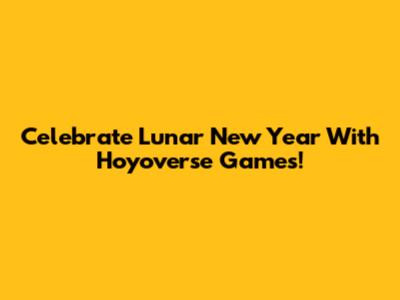 Celebrate Lunar New Year With Hoyoverse Games!