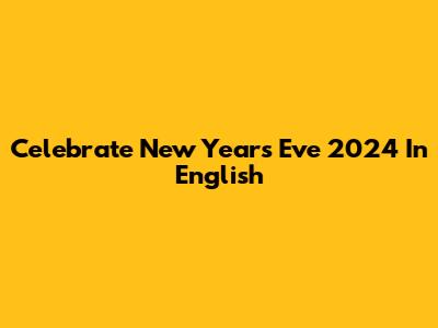 Celebrate New Year's Eve 2024 In English