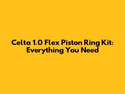 Celta 1.0 Flex Piston Ring Kit: Everything You Need