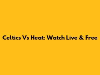 Celtics Vs Heat: Watch Live & Free