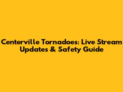 Centerville Tornadoes: Live Stream Updates & Safety Guide