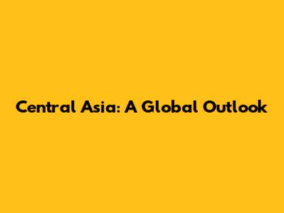 Central Asia: A Global Outlook