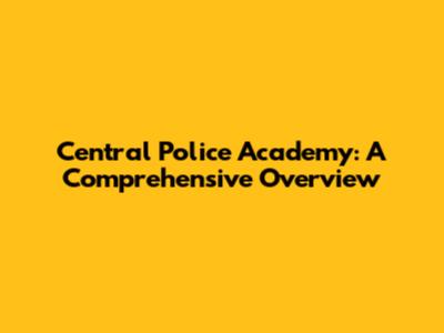 Central Police Academy: A Comprehensive Overview