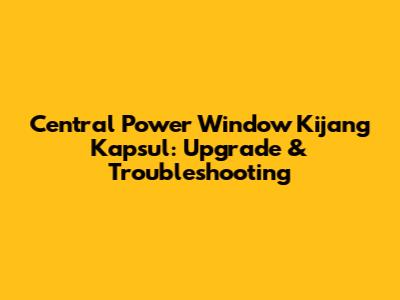 Central Power Window Kijang Kapsul: Upgrade & Troubleshooting