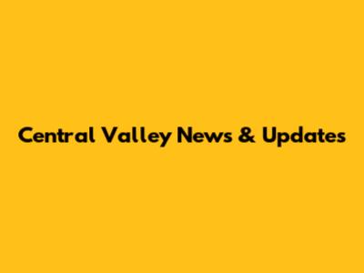 Central Valley News & Updates