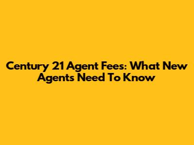 Century 21 Agent Fees: What New Agents Need To Know