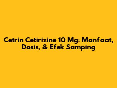 Cetrin Cetirizine 10 Mg: Manfaat, Dosis, & Efek Samping