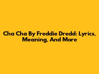 Cha Cha By Freddie Dredd: Lyrics, Meaning, And More