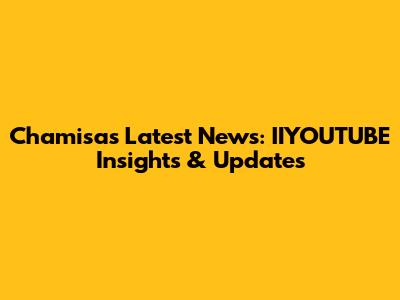 Chamisa's Latest News: IIYOUTUBE Insights & Updates