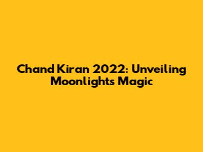 Chand Kiran 2022: Unveiling Moonlight's Magic