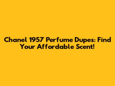 Chanel 1957 Perfume Dupes: Find Your Affordable Scent!