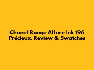 Chanel Rouge Allure Ink 196 Précieux: Review & Swatches