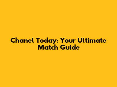 Chanel Today: Your Ultimate Match Guide