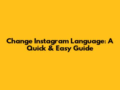 Change Instagram Language: A Quick & Easy Guide