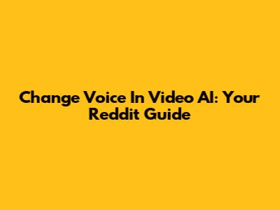Change Voice In Video AI: Your Reddit Guide