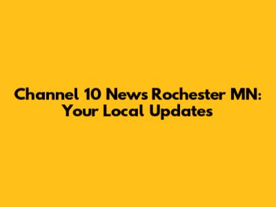 Channel 10 News Rochester MN: Your Local Updates