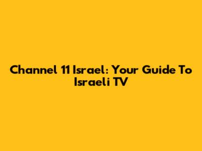 Channel 11 Israel: Your Guide To Israeli TV