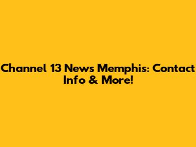 Channel 13 News Memphis: Contact Info & More!