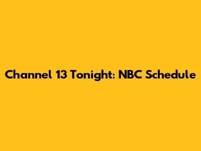 Channel 13 Tonight: NBC Schedule