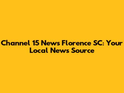 Channel 15 News Florence SC: Your Local News Source