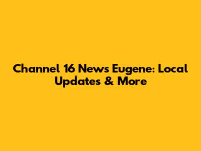 Channel 16 News Eugene: Local Updates & More