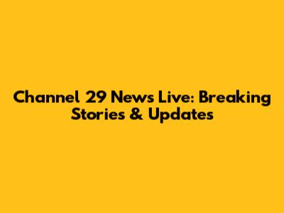 Channel 29 News Live: Breaking Stories & Updates