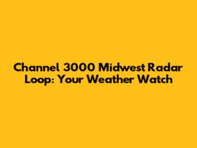 Channel 3000 Midwest Radar Loop: Your Weather Watch