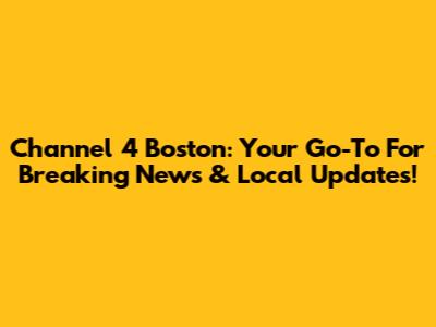 Channel 4 Boston: Your Go-To For Breaking News & Local Updates!