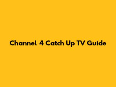 Channel 4 Catch Up TV Guide