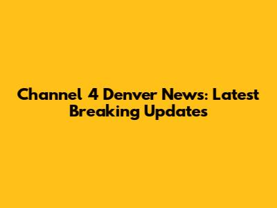 Channel 4 Denver News: Latest Breaking Updates