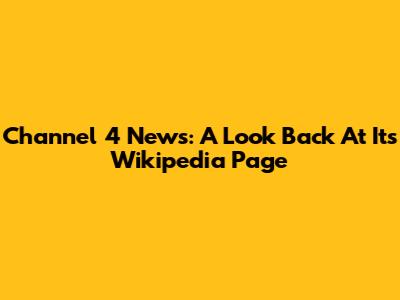 Channel 4 News: A Look Back At Its Wikipedia Page