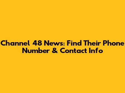 Channel 48 News: Find Their Phone Number & Contact Info
